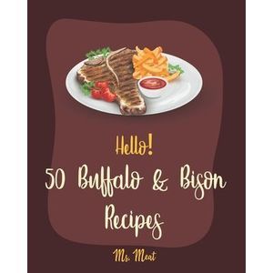 Hello! 50 Buffalo & Bison Recipes: Best Buffalo & Bison Cookbook Ever For Beginn
